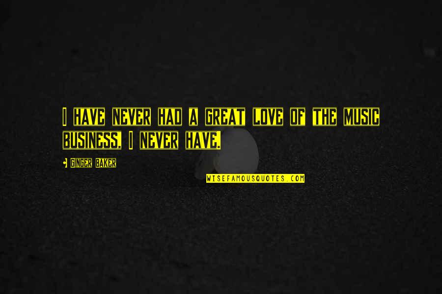 Ginger Baker Quotes By Ginger Baker: I have never had a great love of