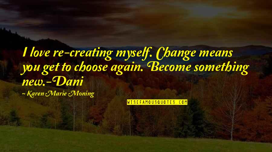 Ginger Baker Quotes By Karen Marie Moning: I love re-creating myself. Change means you get Ginger Baker Quotes By Karen Marie Moning: I love re-creating myself. Change means you get
