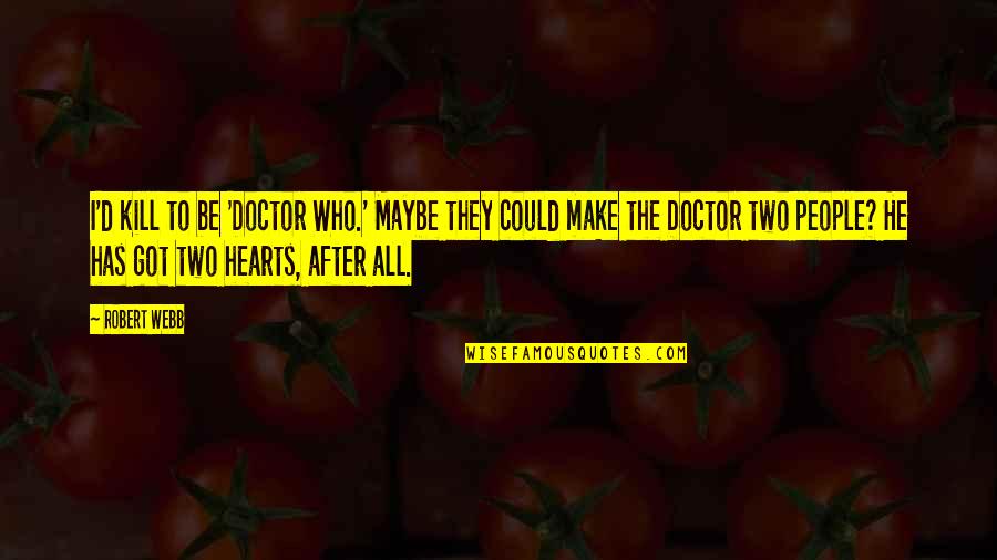 Ginger Baker Quotes By Robert Webb: I'd kill to be 'Doctor Who.' Maybe they Ginger Baker Quotes By Robert Webb: I'd kill to be 'Doctor Who.' Maybe they