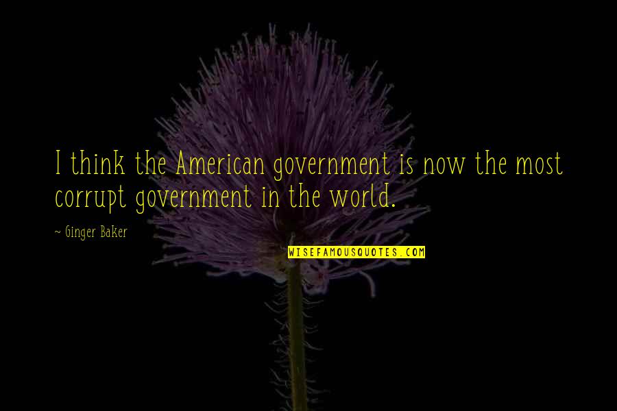 Ginger Cow Quotes By Ginger Baker: I think the American government is now the