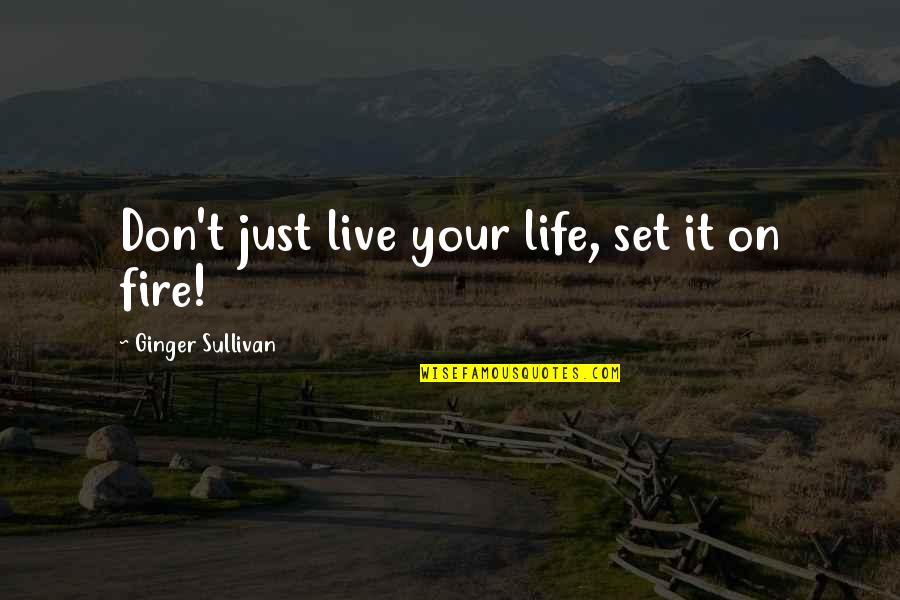 Ginger Cow Quotes By Ginger Sullivan: Don't just live your life, set it on