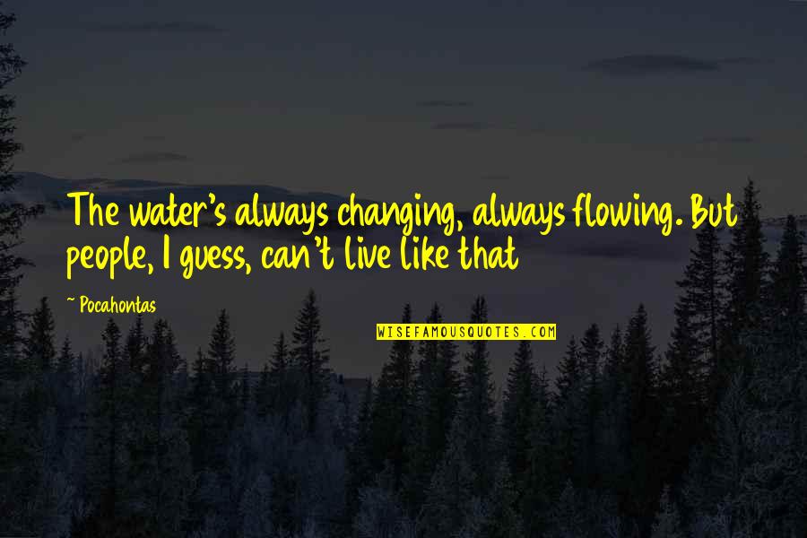 Ginger Hair Quote Quotes By Pocahontas: The water's always changing, always flowing. But people,