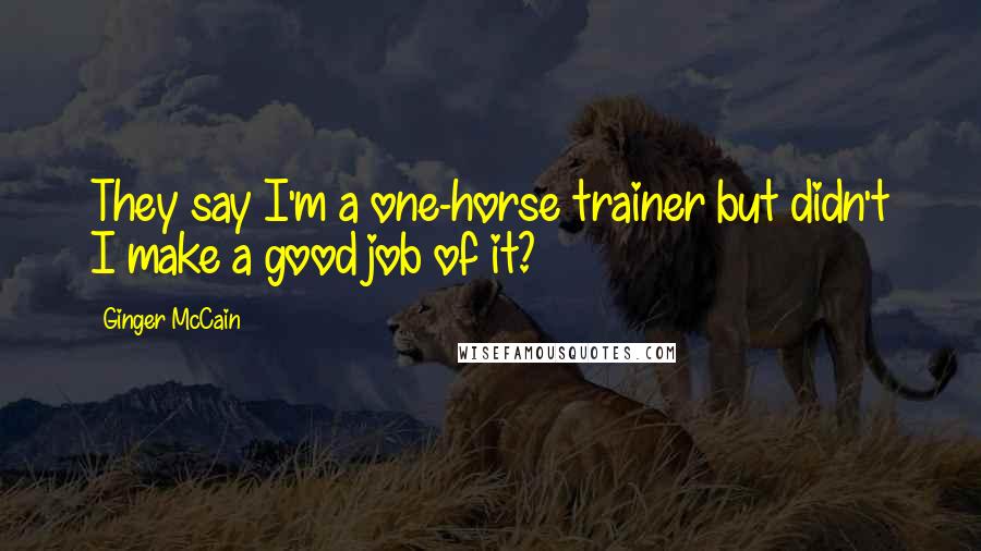 Ginger McCain quotes: They say I'm a one-horse trainer but didn't I make a good job of it?