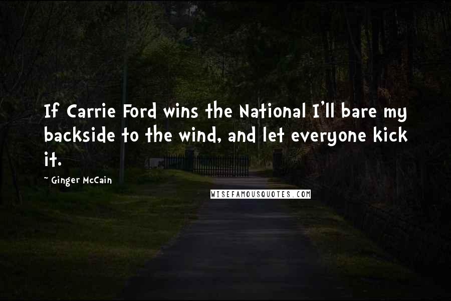 Ginger McCain quotes: If Carrie Ford wins the National I'll bare my backside to the wind, and let everyone kick it.