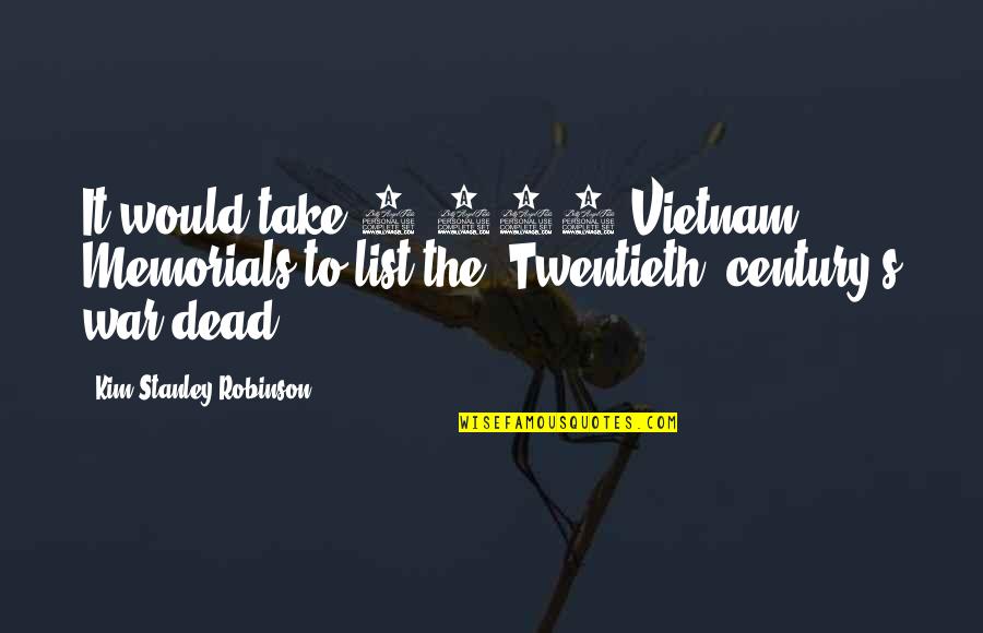 Ginger Mccain Quotes By Kim Stanley Robinson: It would take 2,000 Vietnam Memorials to list Ginger Mccain Quotes By Kim Stanley Robinson: It would take 2,000 Vietnam Memorials to list