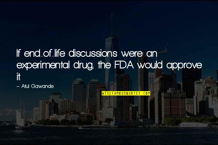 Ginger Minj Quotes By Atul Gawande: If end-of-life discussions were an experimental drug, the