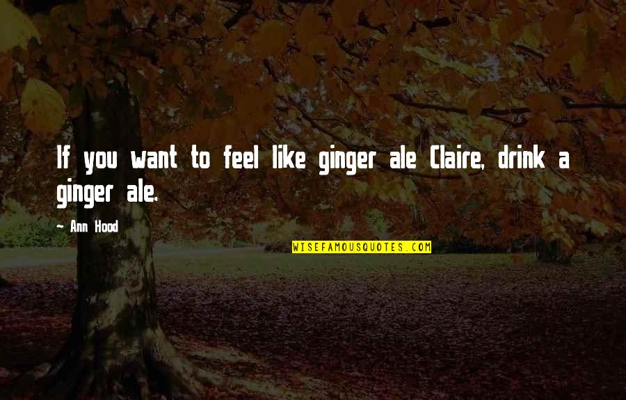 Ginger Quotes By Ann Hood: If you want to feel like ginger ale