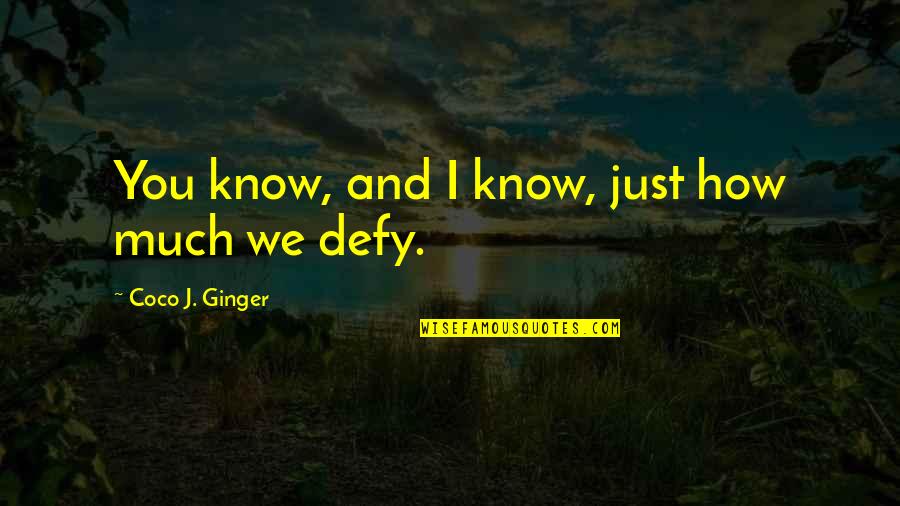 Ginger Quotes By Coco J. Ginger: You know, and I know, just how much