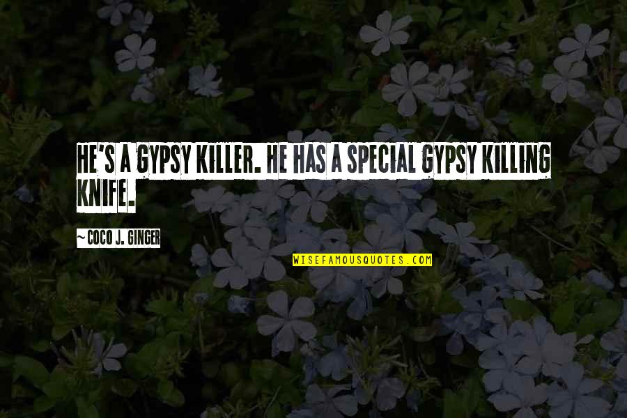 Ginger Quotes By Coco J. Ginger: He's a gypsy killer. He has a special