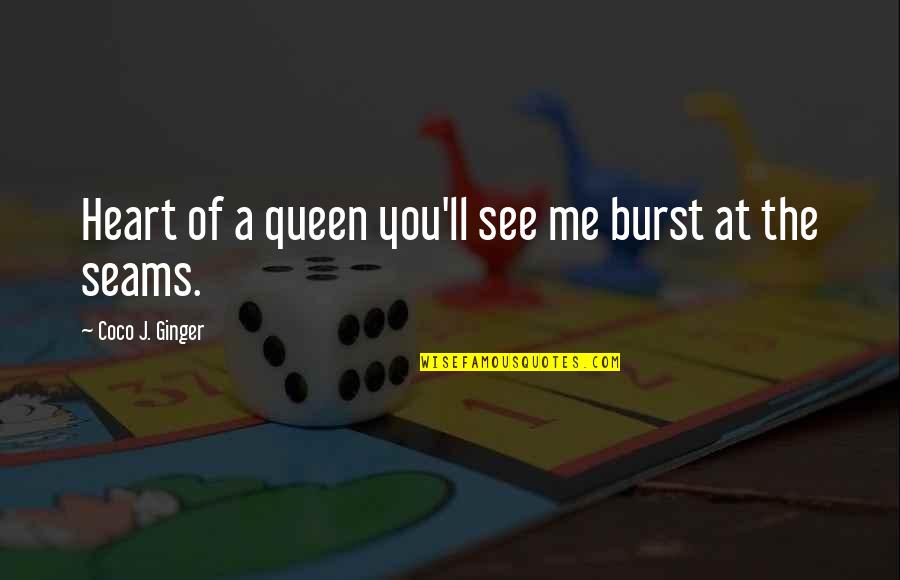 Ginger Quotes By Coco J. Ginger: Heart of a queen you'll see me burst