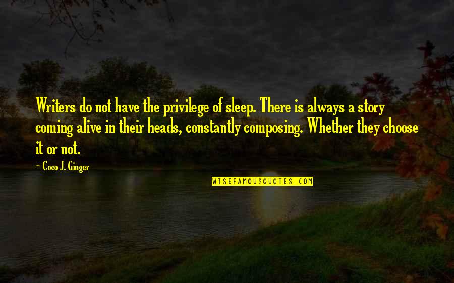 Ginger Quotes By Coco J. Ginger: Writers do not have the privilege of sleep.