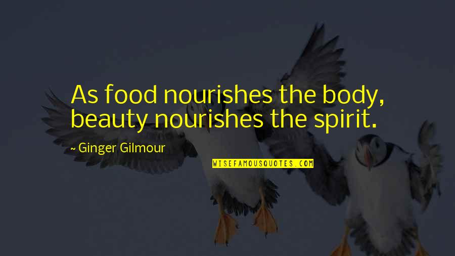 Ginger Quotes By Ginger Gilmour: As food nourishes the body, beauty nourishes the