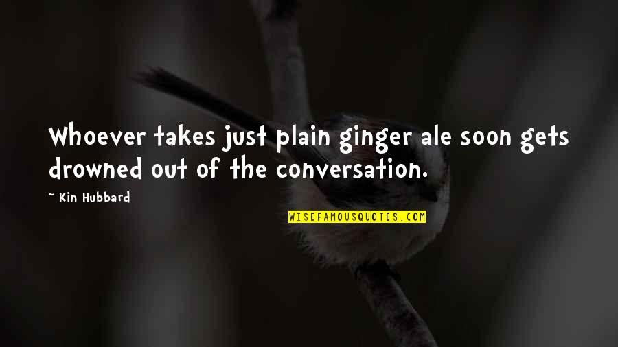 Ginger Quotes By Kin Hubbard: Whoever takes just plain ginger ale soon gets