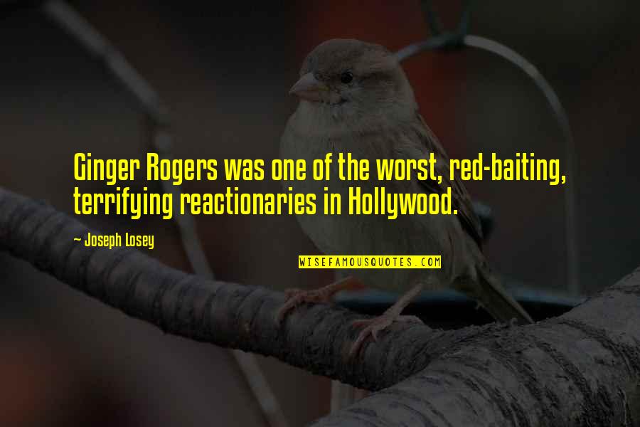 Ginger Roger Quotes By Joseph Losey: Ginger Rogers was one of the worst, red-baiting, Ginger Roger Quotes By Joseph Losey: Ginger Rogers was one of the worst, red-baiting,