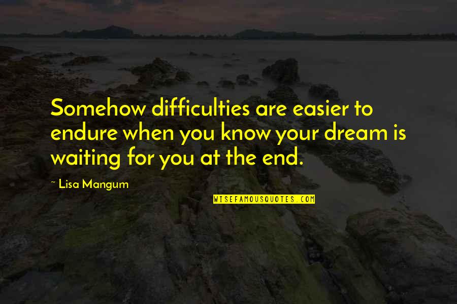 Ginger Rogers Famous Quotes By Lisa Mangum: Somehow difficulties are easier to endure when you Ginger Rogers Famous Quotes By Lisa Mangum: Somehow difficulties are easier to endure when you
