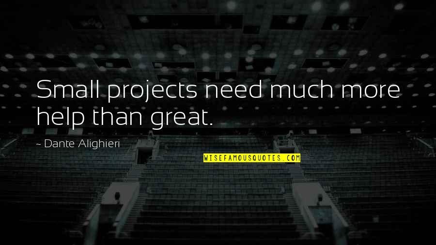 Ginger & Rosa Quotes By Dante Alighieri: Small projects need much more help than great. Ginger & Rosa Quotes By Dante Alighieri: Small projects need much more help than great.