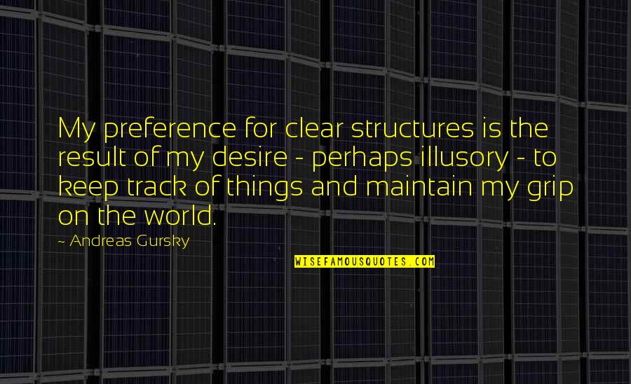 Gingerbread Man Funny Quotes By Andreas Gursky: My preference for clear structures is the result