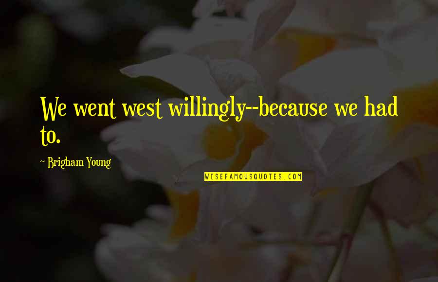 Gingerbread Man Funny Quotes By Brigham Young: We went west willingly--because we had to. Gingerbread Man Funny Quotes By Brigham Young: We went west willingly--because we had to.