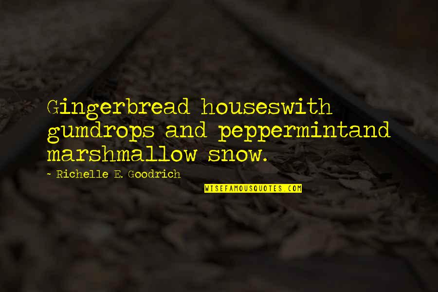 Gingergread Houses Quotes By Richelle E. Goodrich: Gingerbread houseswith gumdrops and peppermintand marshmallow snow.