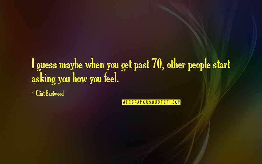 Gingerich Trailer Quotes By Clint Eastwood: I guess maybe when you get past 70,