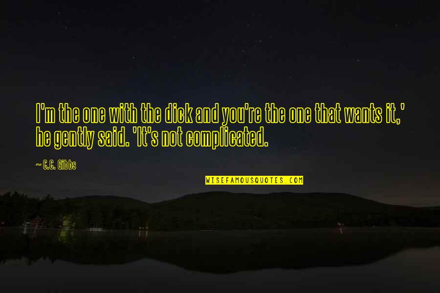 Gingerlily Molton Quotes By C.C. Gibbs: I'm the one with the dick and you're Gingerlily Molton Quotes By C.C. Gibbs: I'm the one with the dick and you're