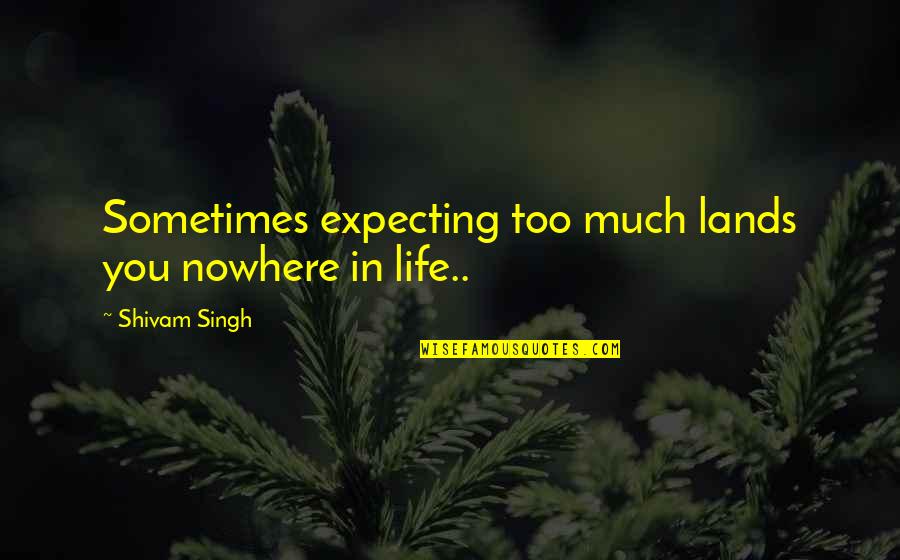 Gingers Do Have Souls Quotes By Shivam Singh: Sometimes expecting too much lands you nowhere in