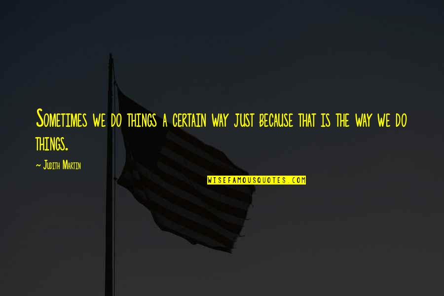 Gingers Have Souls Quotes By Judith Martin: Sometimes we do things a certain way just