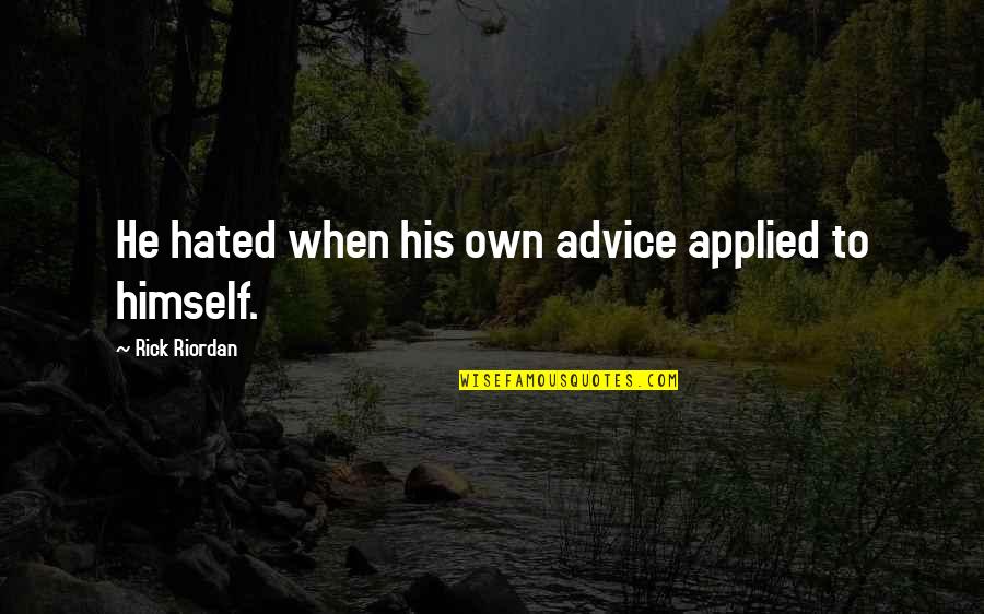 Gingers Have Souls Quotes By Rick Riordan: He hated when his own advice applied to Gingers Have Souls Quotes By Rick Riordan: He hated when his own advice applied to