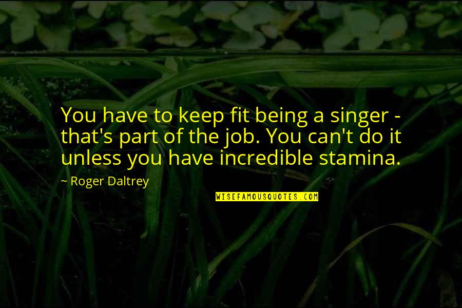 Gingersnap Pie Quotes By Roger Daltrey: You have to keep fit being a singer