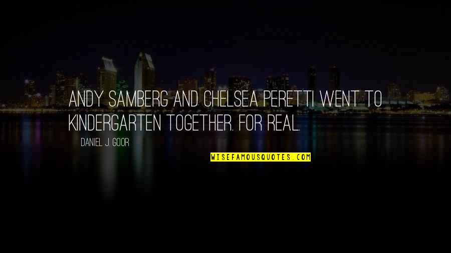 Gingersnap Recipe Quotes By Daniel J. Goor: Andy Samberg and Chelsea Peretti went to kindergarten