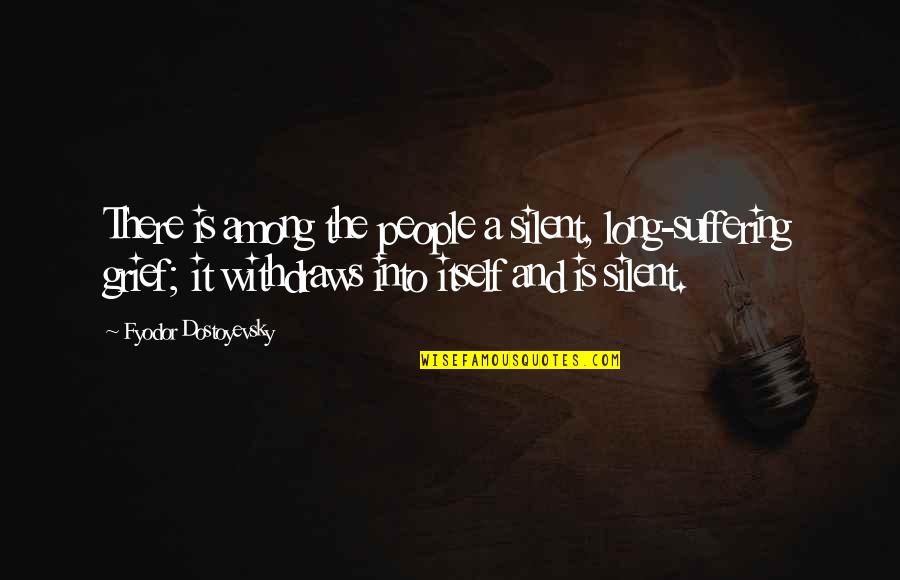 Gingery Ksu Quotes By Fyodor Dostoyevsky: There is among the people a silent, long-suffering Gingery Ksu Quotes By Fyodor Dostoyevsky: There is among the people a silent, long-suffering