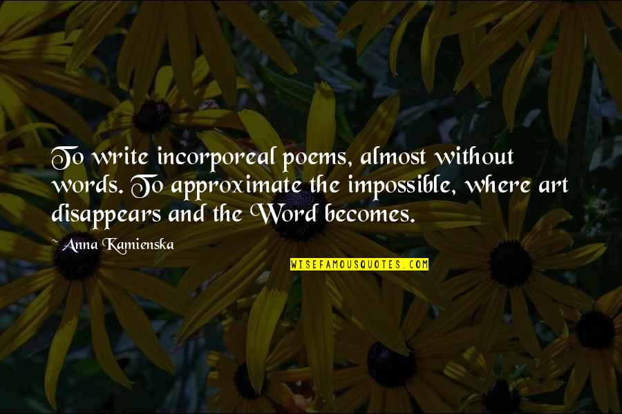 Gingian Quotes By Anna Kamienska: To write incorporeal poems, almost without words. To Gingian Quotes By Anna Kamienska: To write incorporeal poems, almost without words. To