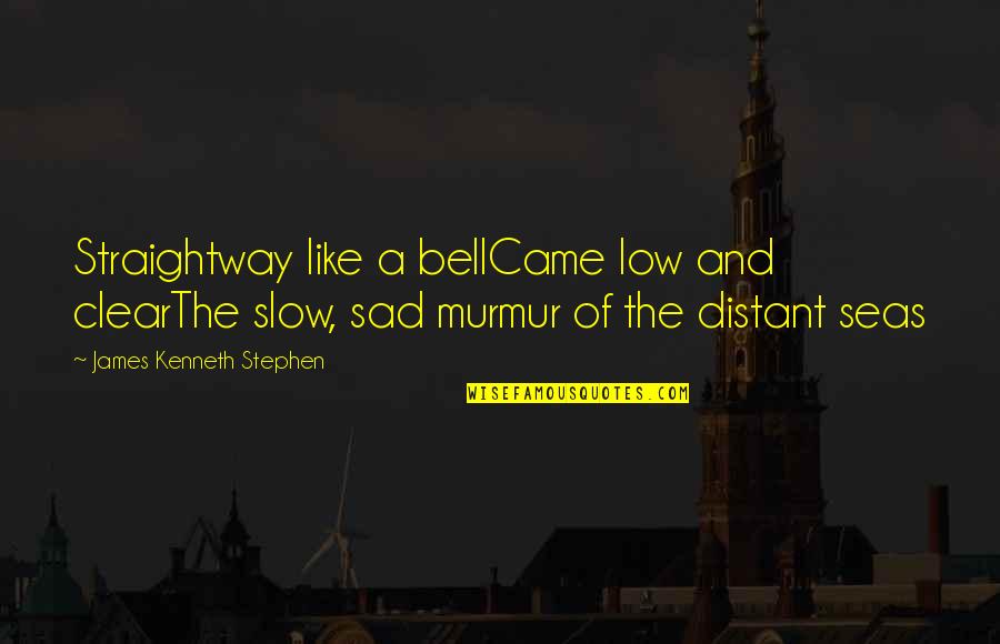 Gingian Quotes By James Kenneth Stephen: Straightway like a bellCame low and clearThe slow,