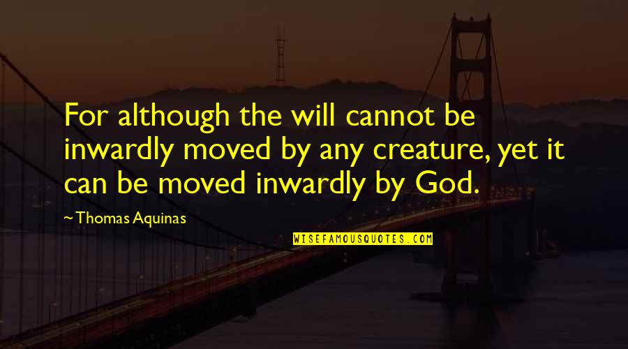 Gingian Quotes By Thomas Aquinas: For although the will cannot be inwardly moved