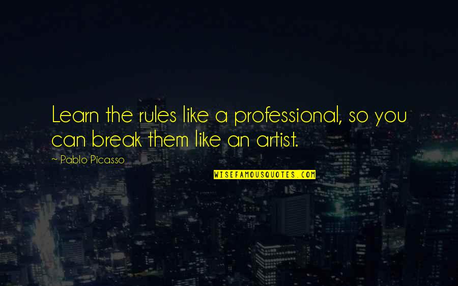 Gingirel Quotes By Pablo Picasso: Learn the rules like a professional, so you