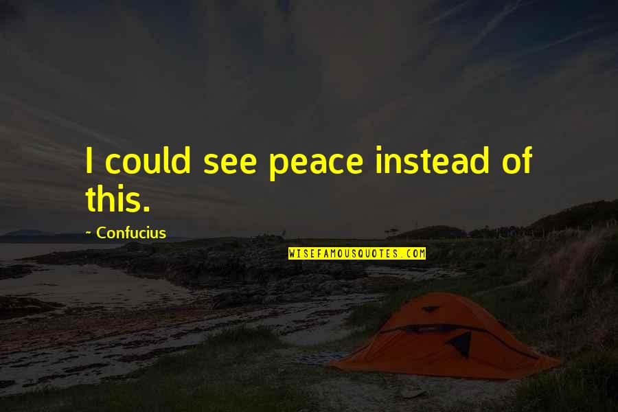 Gingiro Quotes By Confucius: I could see peace instead of this.