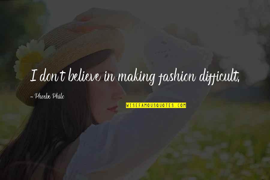 Gingiro Quotes By Phoebe Philo: I don't believe in making fashion difficult.