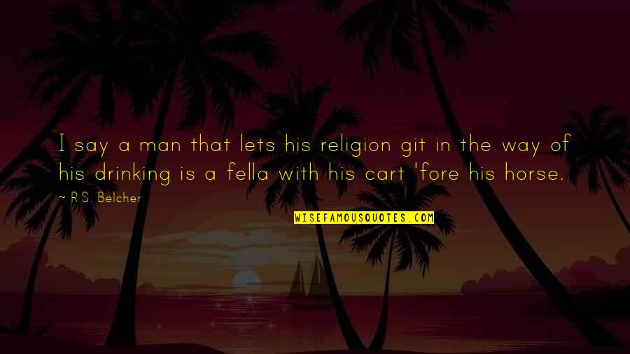 Gingiro Quotes By R.S. Belcher: I say a man that lets his religion
