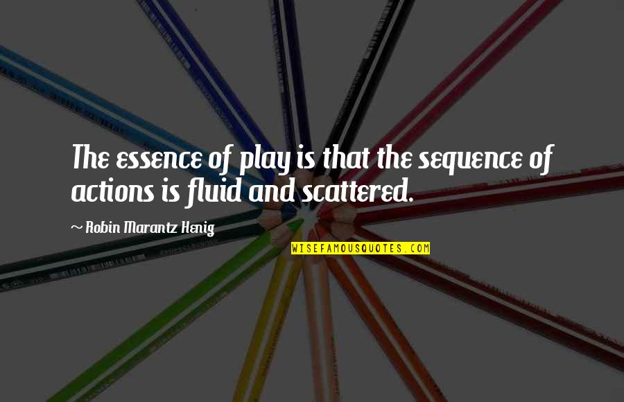 Gingiro Quotes By Robin Marantz Henig: The essence of play is that the sequence
