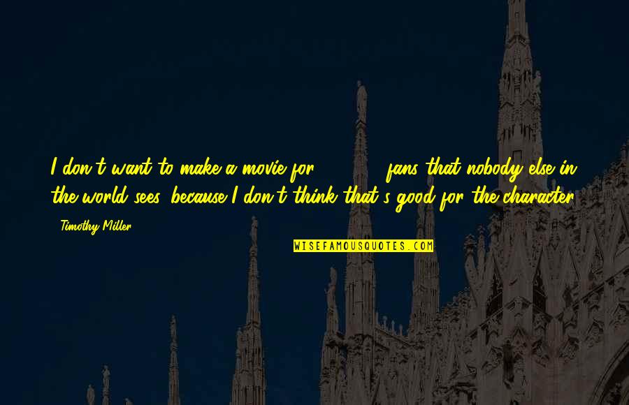 Gingiro Quotes By Timothy Miller: I don't want to make a movie for