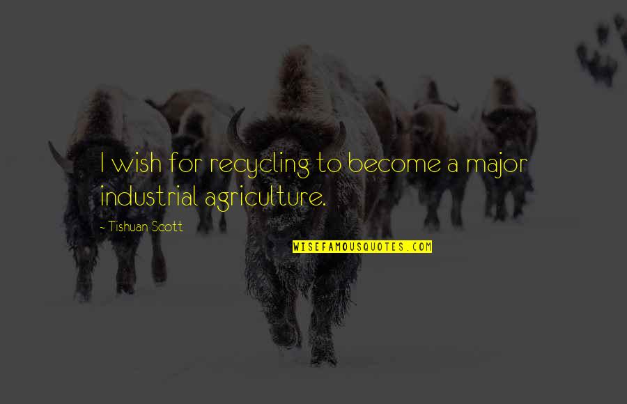 Gingrass Chef Quotes By Tishuan Scott: I wish for recycling to become a major Gingrass Chef Quotes By Tishuan Scott: I wish for recycling to become a major