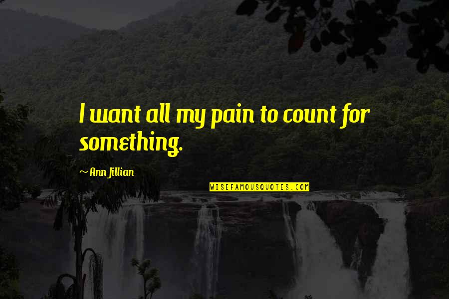 Gingrey Quotes By Ann Jillian: I want all my pain to count for