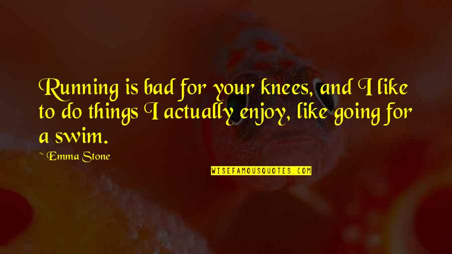 Gingrey Quotes By Emma Stone: Running is bad for your knees, and I