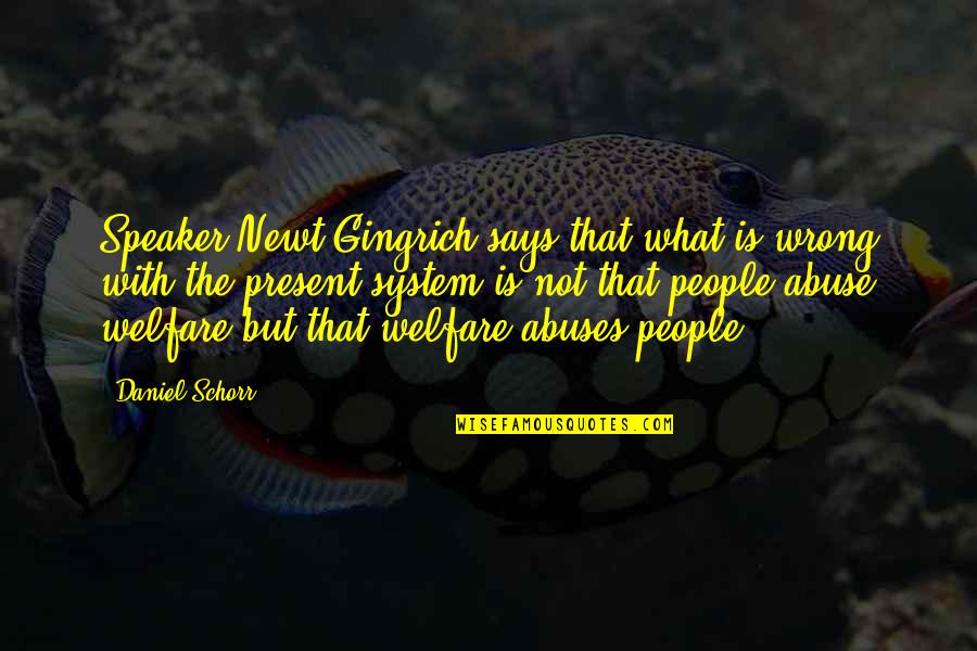 Gingrich Quotes By Daniel Schorr: Speaker Newt Gingrich says that what is wrong Gingrich Quotes By Daniel Schorr: Speaker Newt Gingrich says that what is wrong