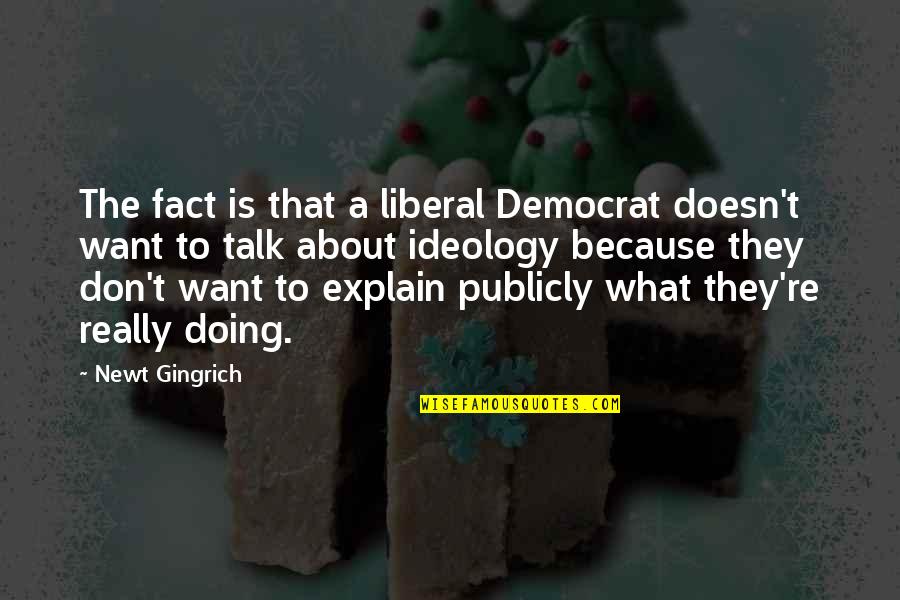 Gingrich Quotes By Newt Gingrich: The fact is that a liberal Democrat doesn't Gingrich Quotes By Newt Gingrich: The fact is that a liberal Democrat doesn't