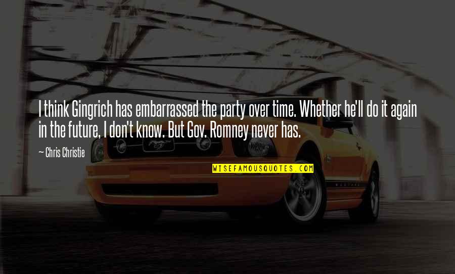 Gingrich Romney Quotes By Chris Christie: I think Gingrich has embarrassed the party over