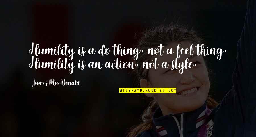 Ginguba Torrada Quotes By James MacDonald: Humility is a do thing, not a feel