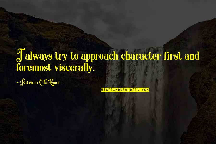 Ginguba Torrada Quotes By Patricia Clarkson: I always try to approach character first and Ginguba Torrada Quotes By Patricia Clarkson: I always try to approach character first and