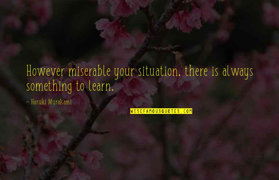 Ginhawa Synonym Quotes By Haruki Murakami: However miserable your situation, there is always something