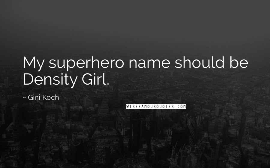 Gini Koch quotes: My superhero name should be Density Girl.